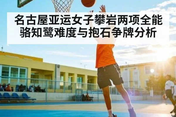 名古屋亚运女子攀岩两项全能骆知鹭难度与抱石争牌分析