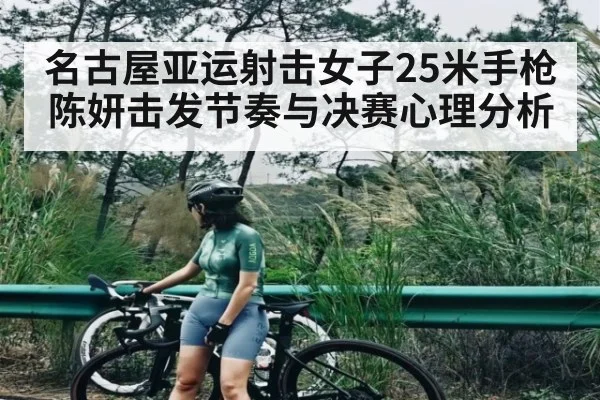 名古屋亚运射击女子25米手枪陈妍击发节奏与决赛心理分析